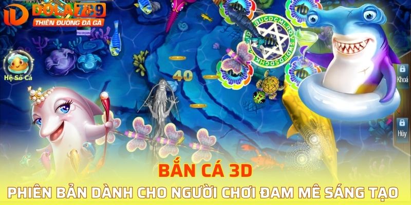 Bắn cá 3D là phiên bản dành cho người chơi đam mê sáng tạo