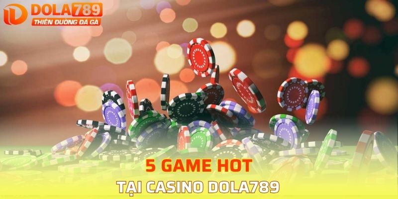 5 game hot tại Casino DOLA789