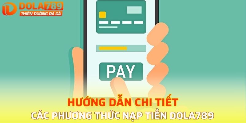 Hướng dẫn chi tiết về các phương thức nạp tiền DOLA789
