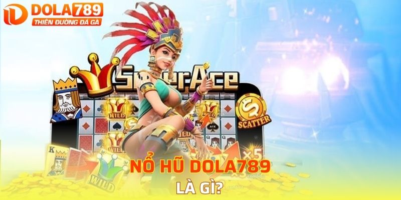 Nổ hũ DOLA789 là gì? 
