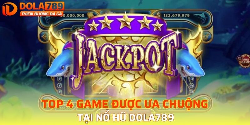 Top 4 game được ưa chuộng tại nổ hũ DOLA789 