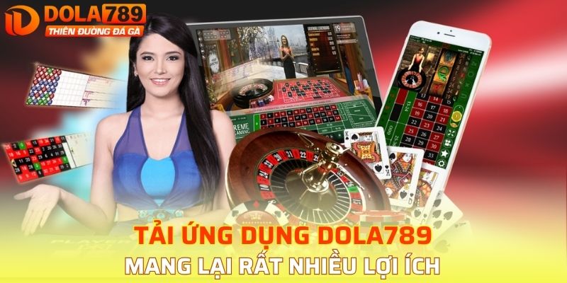 Việc tải ứng dụng DOLA789 về điện thoại mang lại rất nhiều lợi ích
